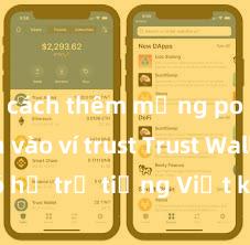 cách thêm mạng polygon vào ví trust Trust Wallet có hỗ trợ tiếng Việt không? Cách sử dụng dễ dàng