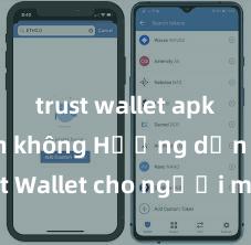 trust wallet apk an toàn không Hướng dẫn Trust Wallet cho người mới bắt đầu tại Việt Nam