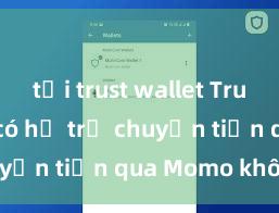 tải trust wallet Trust Wallet có hỗ trợ chuyển tiền qua Momo không?